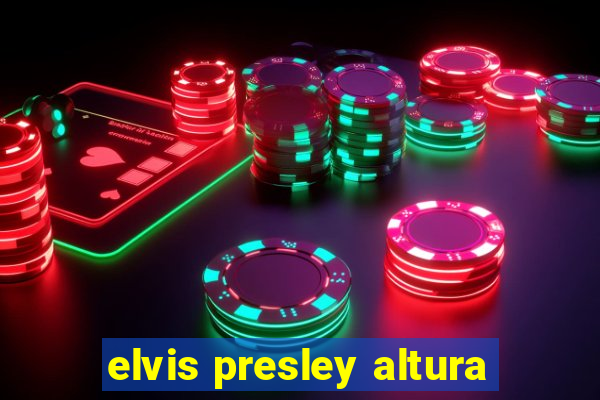 elvis presley altura